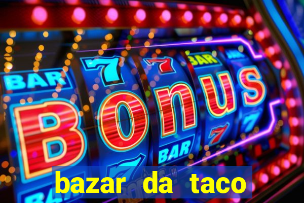 bazar da taco agendamento online